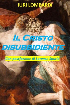"Il Cristo disubbidiente" di Iuri Lombardi